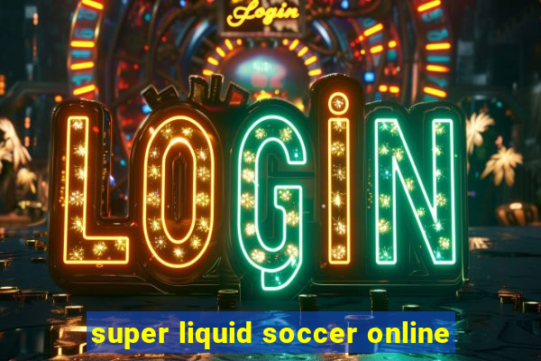 super liquid soccer online